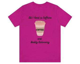 ¡Café, cafeína y autonomía corporal! Camiseta unisex de jersey suave / Apoya a Roe / Derechos de la mujer / Autonomía corporal