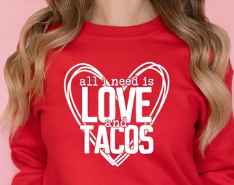 Valentines Day Sweatshirt, All I Need is Love & Tacos, Valentines Day Shirt for Women, Valentines Day Shirt, Sweatshirt for Women