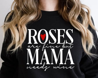 Roses are Fine but Mama Needs Wine, Valentines Day Sweatshirt, Valentines Day Shirt for Women, Valentines Day Shirt, Sweatshirt for Women