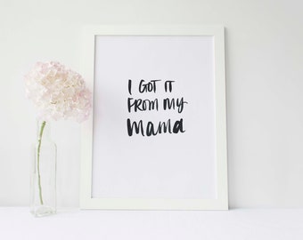 I got it from my mama hand lettered quote digital download print 8x10
