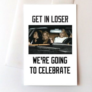 Get In Loser We&#39;re Going To Celebrate Greeting Card, Graduation Party Celebration Congratulations Funny Mean Party Girls