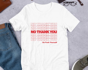 No Thank You Go F*ck Yourself Funny T Shirt Parody