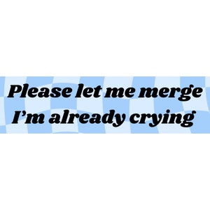 Please Let Me Merge I&#39;m Already Crying Bumper Sticker