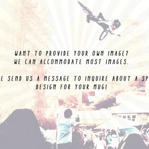 May include: A person riding a bicycle in the air over a dirt ramp. The background is blurred and has a radial gradient effect. Text on the image reads: "WANT TO PROVIDE YOUR OWN IMAGE? WE CAN ACCOMMODATE MOST IMAGES. PLEASE SEND US A MESSAGE TO INQUIRE ABOUT A SPECIAL DESIGN FOR YOUR MUGI"