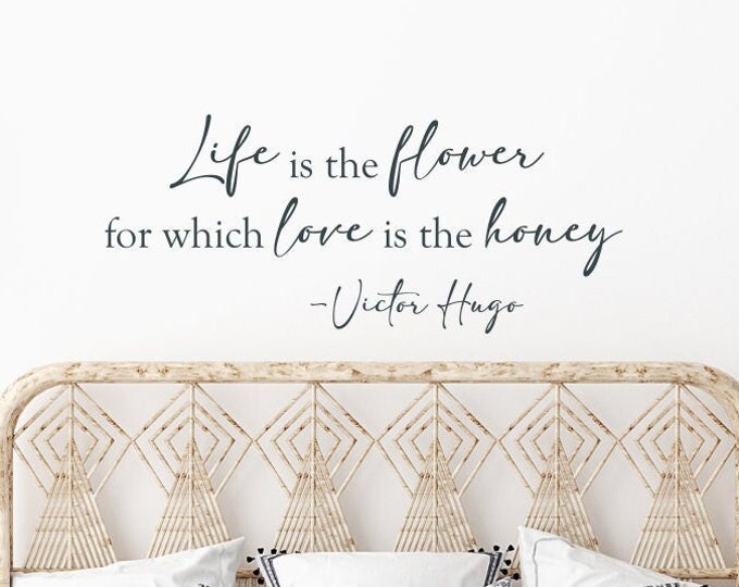 Life is the Flower for which Love is the Honey, Victor Hugo Quote, master bedroom romantic wall decal, quotes about love,