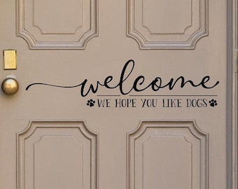 welcome front door decal, we hope you like dogs, door vinyl decal, entryway decal, mudroom decal, door vinyl lettering, door decal,