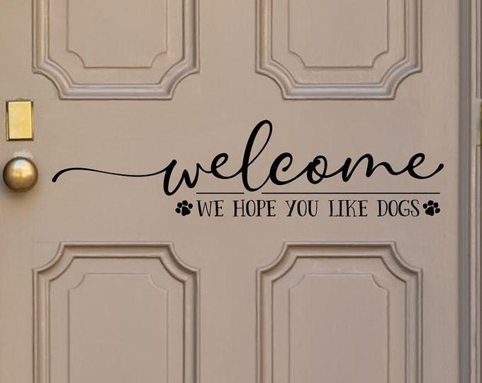 welcome front door decal, we hope you like dogs, door vinyl decal, entryway decal, mudroom decal, door vinyl lettering, door decal,