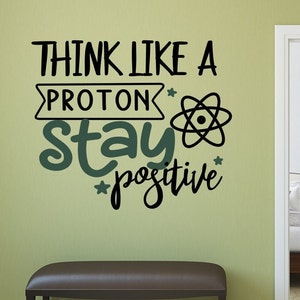 Science wall Decal, Think Like a Proton, Classroom decal. Always Positive, Stay positive, Science decal,