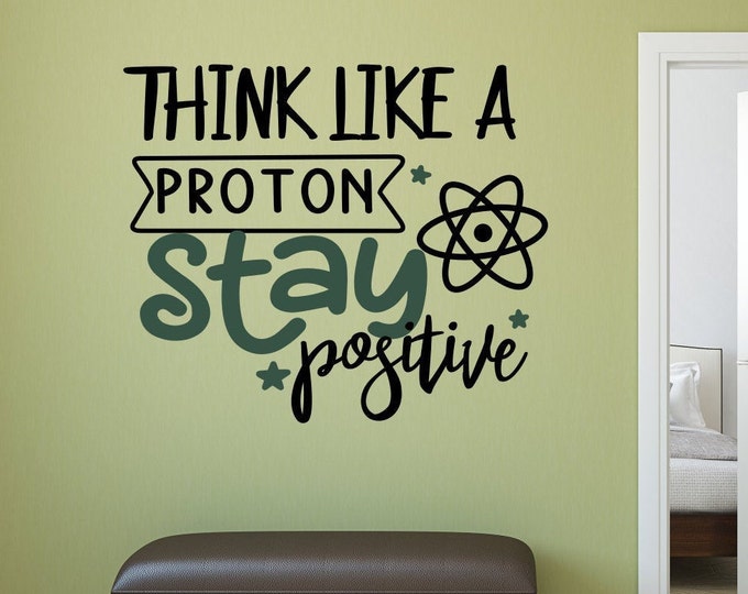 Science wall Decal, Think Like a Proton, Classroom decal. Always Positive, Stay positive, Science decal,