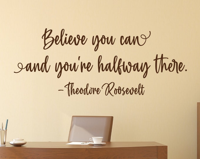 Inspirational quote wall art decal- Believe you can and you're halfway there //  vinyl wall decal -Theodore Roosevelt