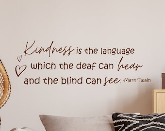 Kindness wall art vinyl wall decal, Kindness is the language which the deaf can hear and the blind can see. Mark Twain quote