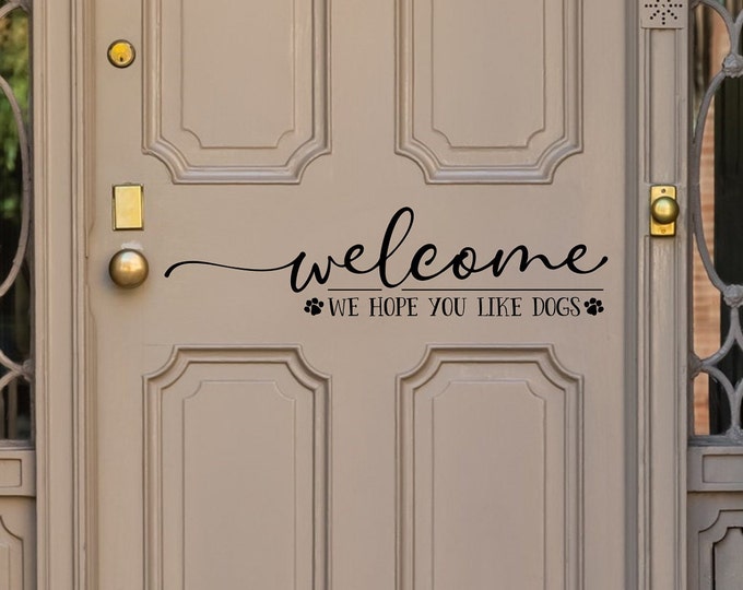 welcome front door decal, we hope you like dogs, door vinyl decal, entryway decal, mudroom decal, door vinyl lettering, door decal,