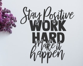 Stay positive, work hard, make it happen, wall decal, positive quotes, motivational decal, inspirational wall art,