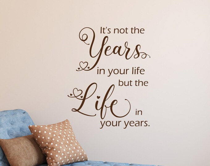Inspirational quote about life, motivational quotes, quote wall art, its not the years in your life but the life in your years.