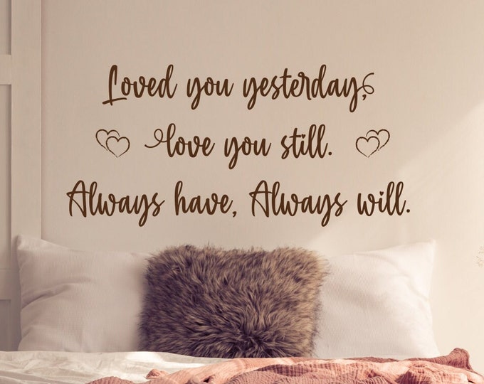 Romantic love master bedroom wall decal - Loved you then, love you still, always have, always will - anniversary gift,