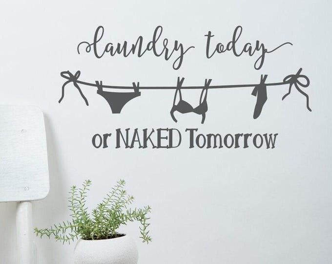Laundry room wall decal, Laundry today or naked tomorrow, laundry room decal