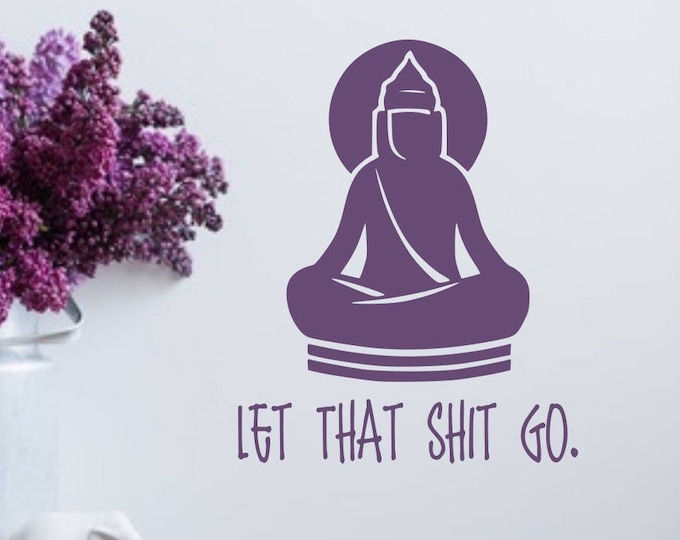 Let that shit go funny wall art vinyl decal, Buddha wall decal, Let shit go, meditation decal, Let go decal