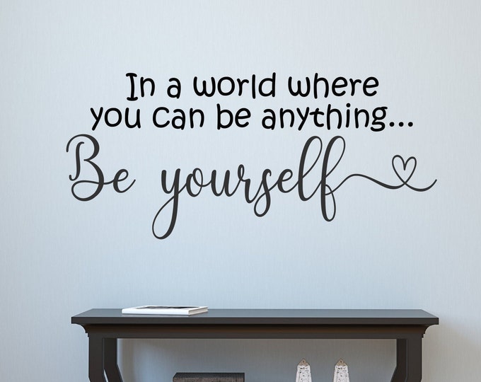 Be yourself - In a world where you can be anything be yourself, be you, always be yourself, be kind, love yourself