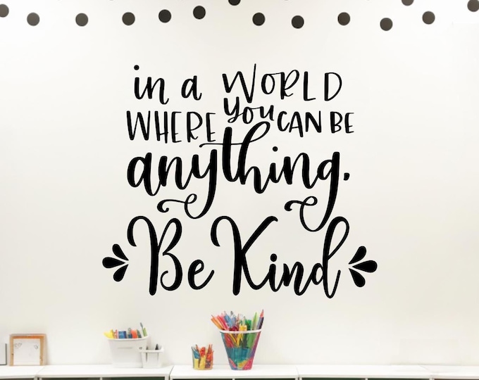 Be kind decal, In a world where you can be anything be kind wall decal,  Children ~ Kids ~ Preschool ~ Daycare ~ Nursery ~ Class ~ Decor