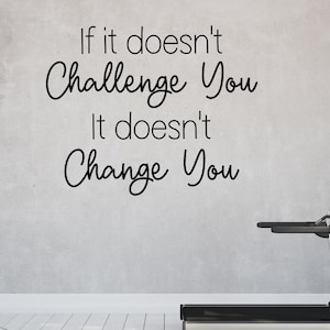 If it doesn&#39;t challenge you, it doesn&#39;t change you, inspirational wall art, motivational quote, manifestation, mirror decal, home gym decal