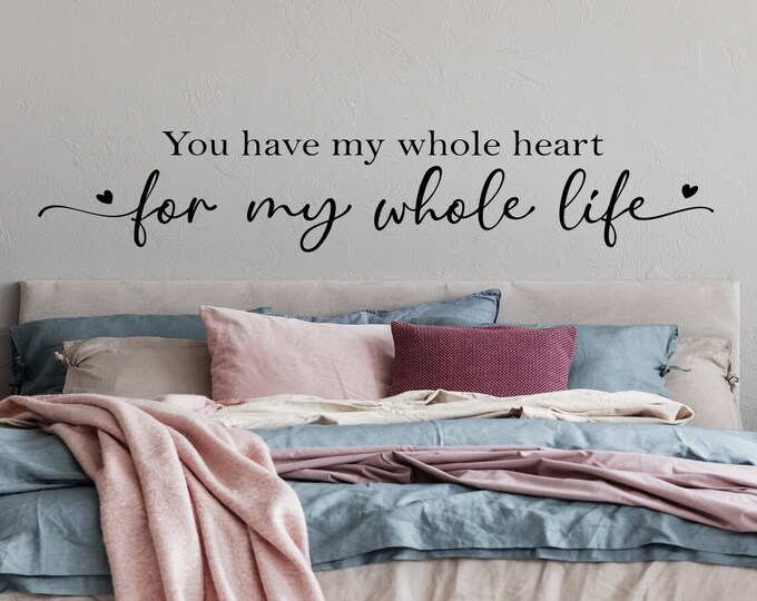 You have my whole heart for my whole life, master bedroom wall decal, romantic wall decor, bedroom wall art, wedding decor, anniversary gift