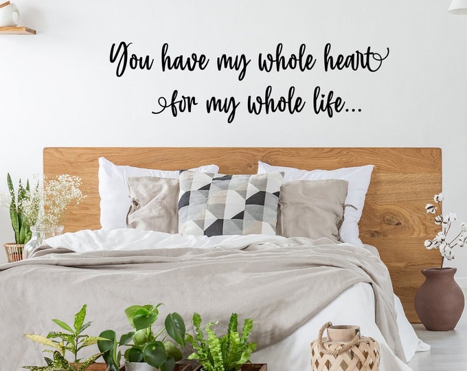 You have my whole heart for my whole life romantic wall art vinyl lettering home decor decal, master bedroom wall decor, i love you,