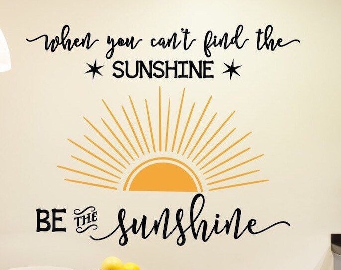 Sunshine wall decal, be the sunshine, Choose kindness, classroom decal- When you can't find the sunshine quote