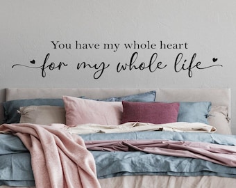 You have my whole heart for my whole life, master bedroom wall decal, romantic wall decor, bedroom wall art, wedding decor, anniversary gift