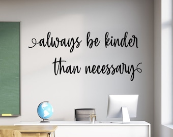 Always be kinder than necessary wall decal, classroom decal, be kind wall decor, kindness quote, classroom sign, be a kind human