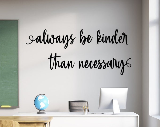 Always be kinder than necessary wall decal, classroom decal, be kind wall decor, kindness quote, classroom sign, be a kind human