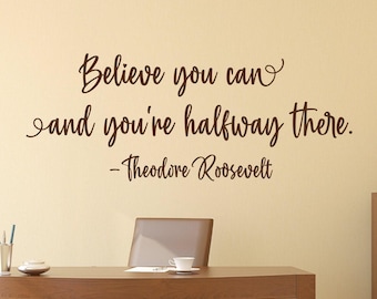 Inspirational quote wall art decal- Believe you can and you're halfway there //  vinyl wall decal -Theodore Roosevelt