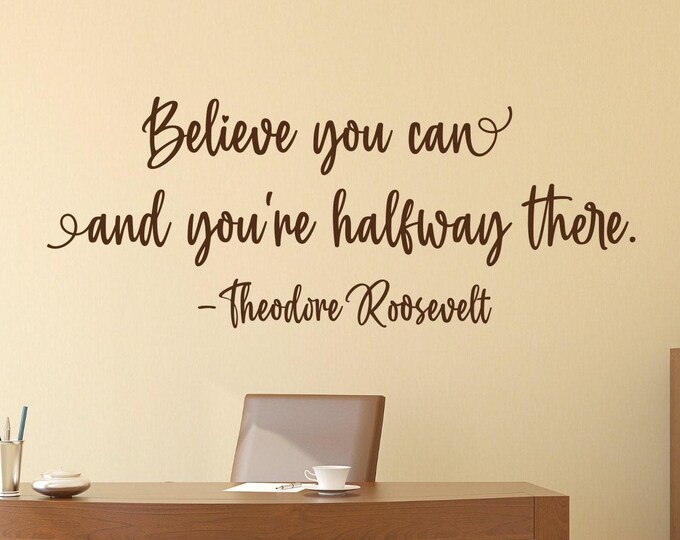 Inspirational quote wall art decal- Believe you can and you're halfway there //  vinyl wall decal -Theodore Roosevelt