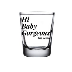 Hi Baby Gorgeous Lisa Barlow RHOSLC Shot Glass Real Housewives Funny Quote Birthday Gift Bravoholic Salt Lake City