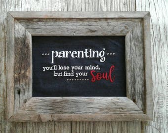 Parenting Sign - you'll lose your mind, but find your soul - Mother's Day Gift- Rustic Home Decor- Gift for Her - Gift for Mom - Baby Gift