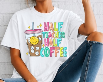 Half Teacher Half Coffee Shirt, Funny Teacher Shirt, Comfort Colors Graphic Tee,