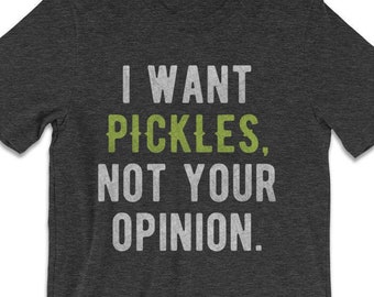 Pickle Shirts - I Want Pickles Not Your Opinion Graphic Tee -  Gifts for Foodies - Sarcasm Gifts - Foodie  Gift - Funny Pickle tshirt