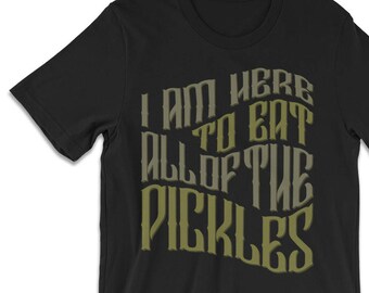 T-shirts drôles - je suis ici pour manger tous le T-Shirt de cornichons, drôle cadeaux, Pickle chemise, femmes et hommes drôle Tshirt, drôle de cadeau Pickle