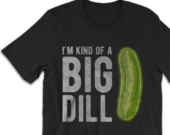 Ik ben soort van een grote Dill, augurk Shirt, grappige t-shirts, Tee augurk, foodie cadeaus, cadeaus voor fijnproevers, mens grappige tshirt, augurk shirts vijand vrouwen