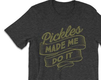 Camisetas divertidas - Camisas de pepinillos - Pickles Made Me Do It Pickle Shirt - Camisetas divertidas - Camisetas divertidas para mujeres y hombres - Regalos de pepinillos - Camiseta divertida