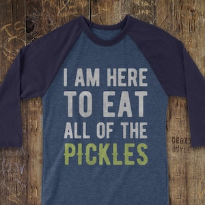 Pickle Shirt - I am here to eat all of the pickles Baseball Tee  - funny tshirts - Pickles - funny t-shirts - Women & Mens Funny Tshirt