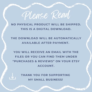 May include: A blue and white graphic with the text "Please Read" in white. The text below explains that this is a digital download and that the download will be available after payment. It also explains that the buyer will receive an email with the files or can find them under "Purchases & Reviews" on their Etsy account. The graphic ends with "Thank you for supporting my small business!"