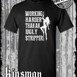 Working Harder Than an Ugly Stripper T-Shirt - Funny Adult Dancer Rude Humor Tee