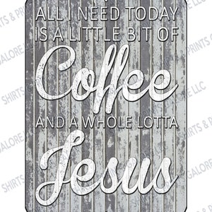 All I Need Is A Little Coffee And A Whole Lot of Jesus Metal Sign 9x12
