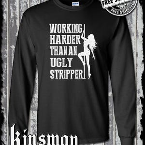 Working Harder Than an Ugly Stripper Long Sleeve T-Shirt - Funny Adult Humor Tee