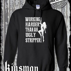 Working Harder Than an Ugly Stripper Hoodie- Funny Adult Dancer Rude Humor Tee