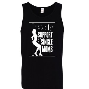 I Support Single Moms Tank Top T-Shirt - Funny Stripper Offensive Adult Humor
