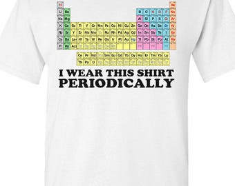 I Wear This Shirt Periodically T-Shirt - Big Bang Theory Periodic Table Science Teacher Education FREE SHIPPING