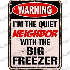 WARNING I&#39;m The Quiet Neighbor With The BIG FREEZER Metal / Aluminum Sign