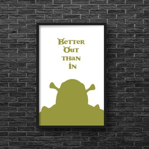 Shrek Inspired "Better Out than In" 11X17 Print