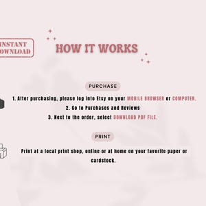 May include: A light pink graphic with instructions on how to download a digital product from Etsy. The text includes "INSTANT DOWNLOAD" and "HOW IT WORKS". Instructions are provided for purchase, and printing at home or a local print shop.